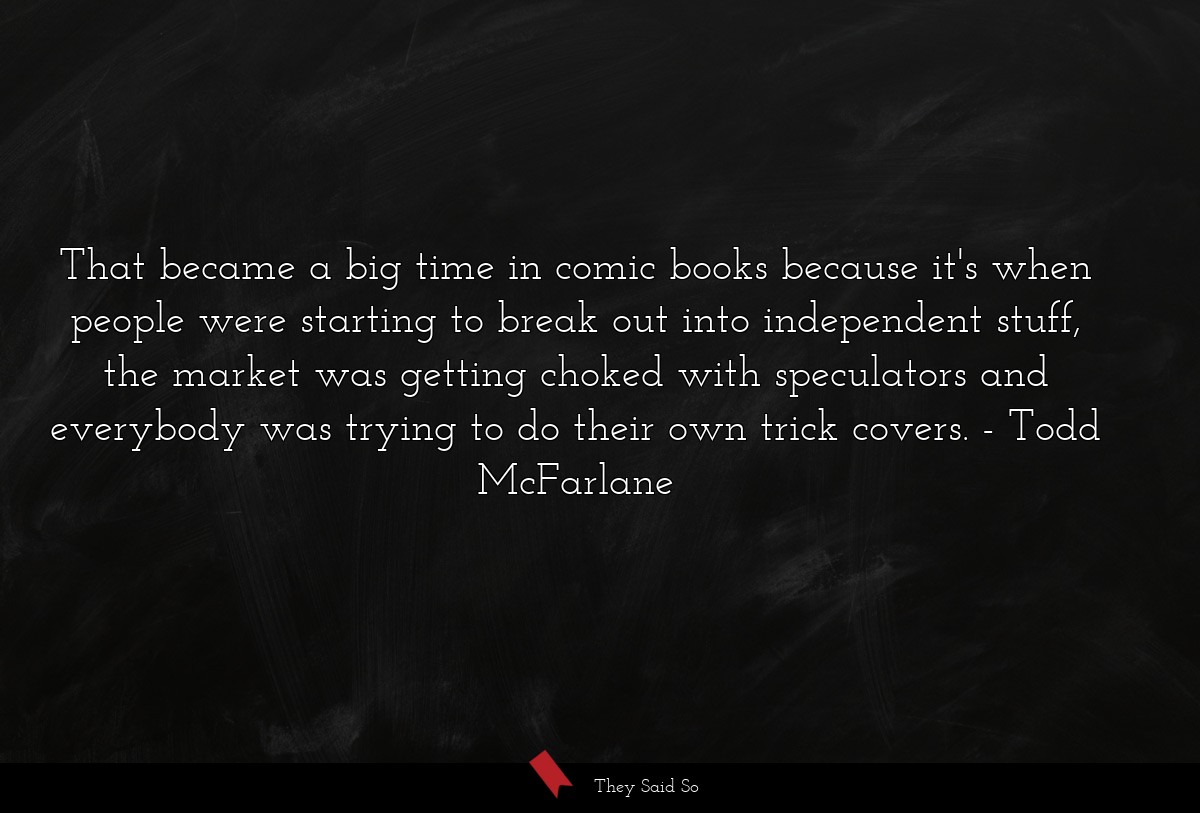 That became a big time in comic books because... | Todd McFarlane