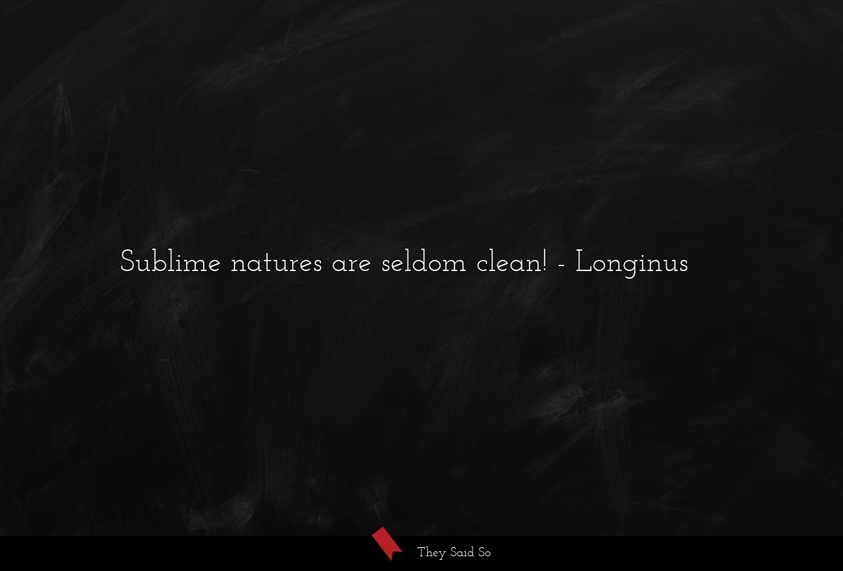 Sublime natures are seldom clean!