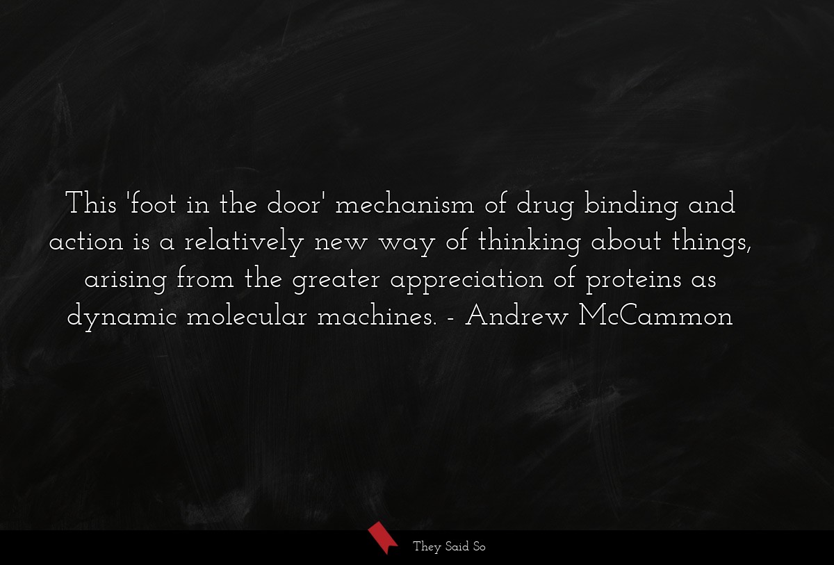 This 'foot in the door' mechanism of drug binding and action is a relatively new way of thinking about things, arising from the greater appreciation of proteins as dynamic molecular machines.