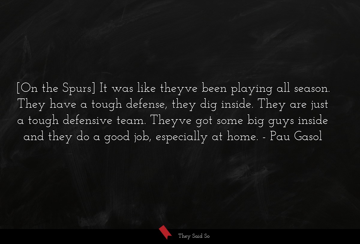 [On the Spurs] It was like theyve been playing... | Pau Gasol