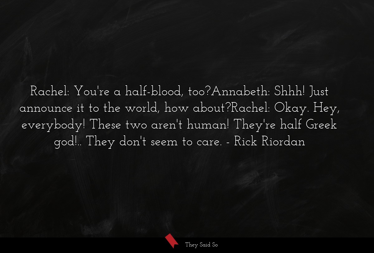 Rachel: You're a half-blood, too?Annabeth: Shhh!... | Rick Riordan