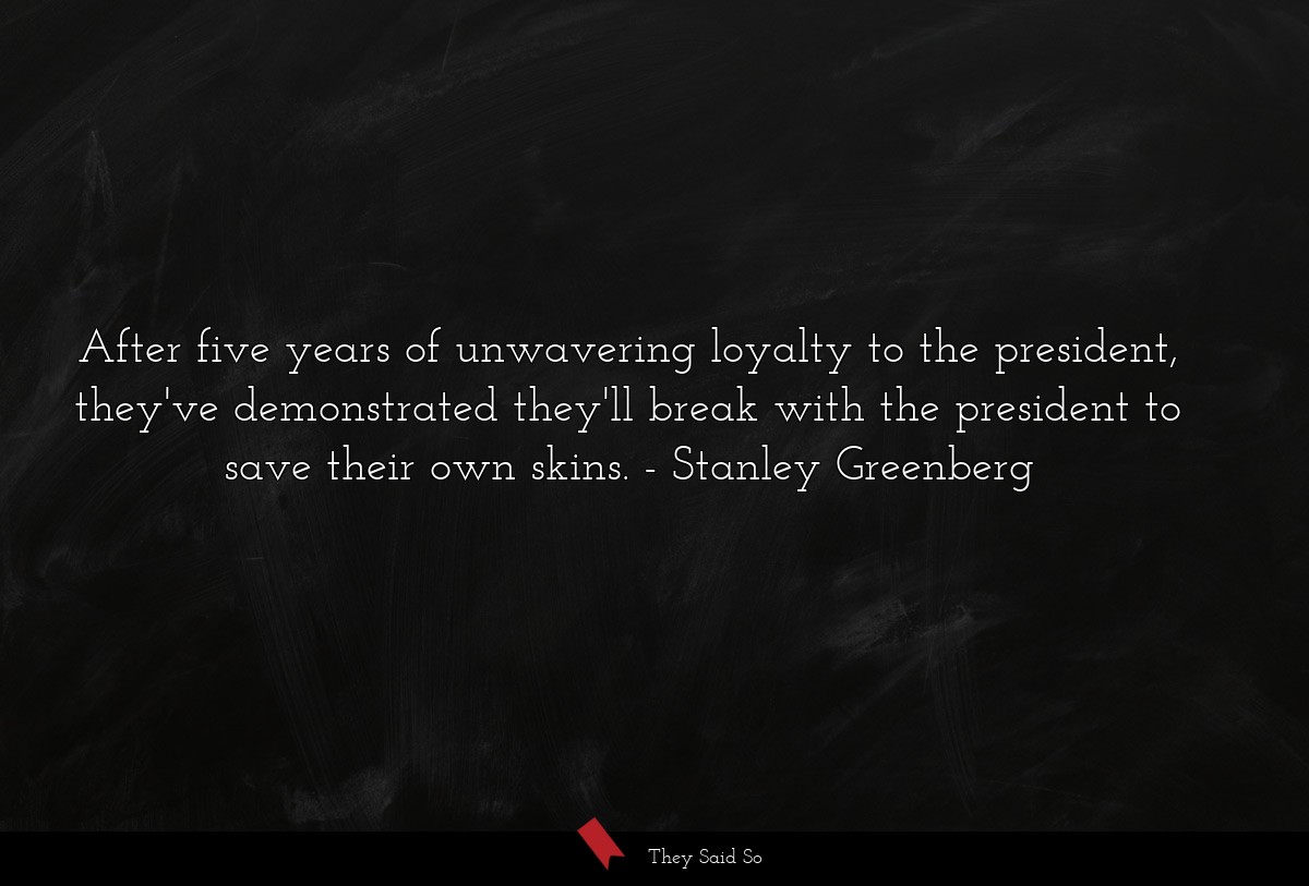 After five years of unwavering loyalty to the president, they've demonstrated they'll break with the president to save their own skins.