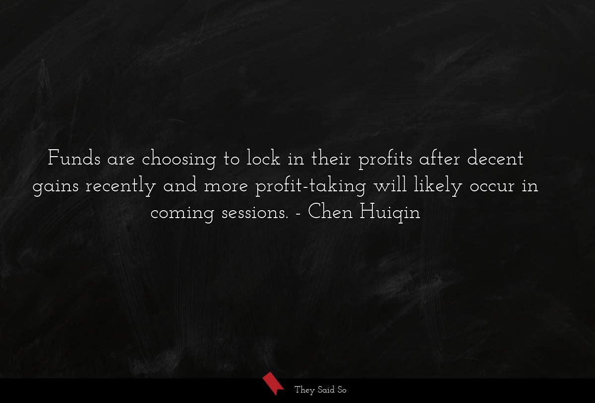 Funds are choosing to lock in their profits after decent gains recently and more profit-taking will likely occur in coming sessions.