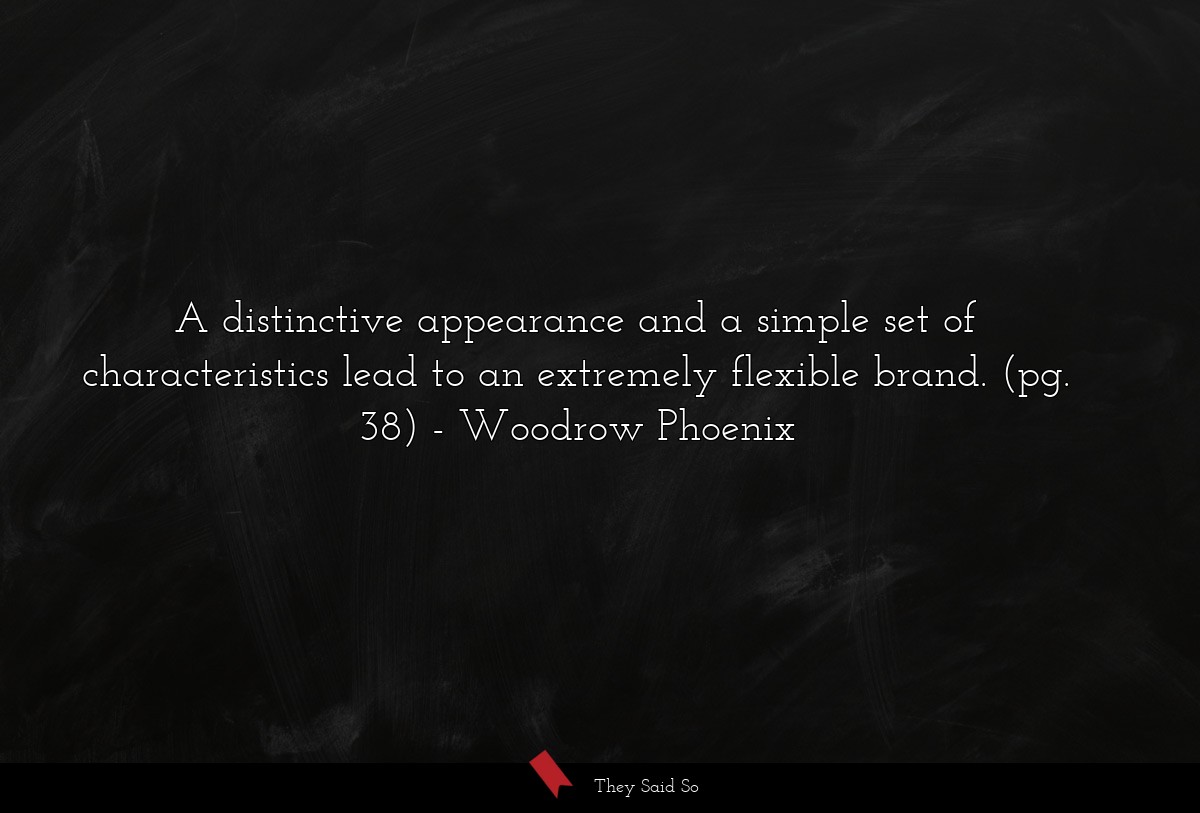 A distinctive appearance and a simple set of characteristics lead to an extremely flexible brand. (pg. 38)