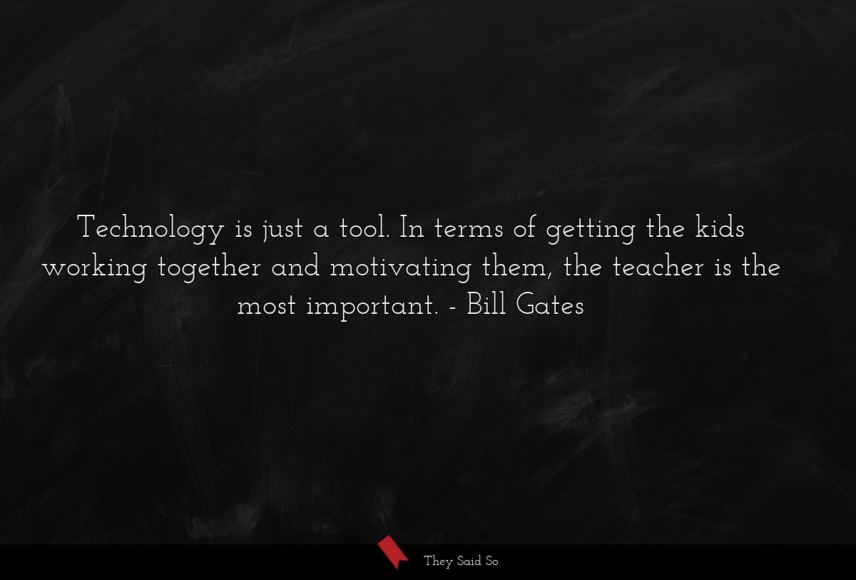 Technology is just a tool. In terms of getting the kids working together and motivating them, the teacher is the most important.