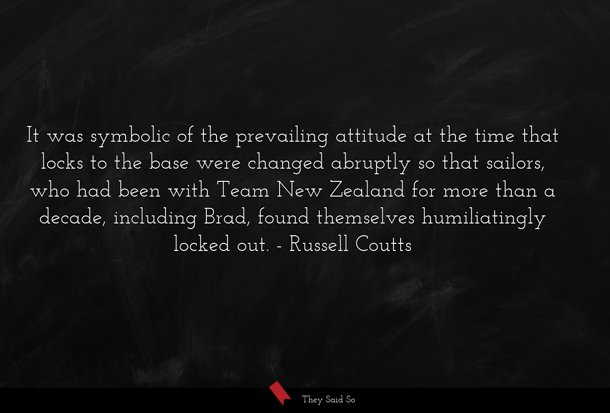 It was symbolic of the prevailing attitude at the time that locks to the base were changed abruptly so that sailors, who had been with Team New Zealand for more than a decade, including Brad, found themselves humiliatingly locked out.