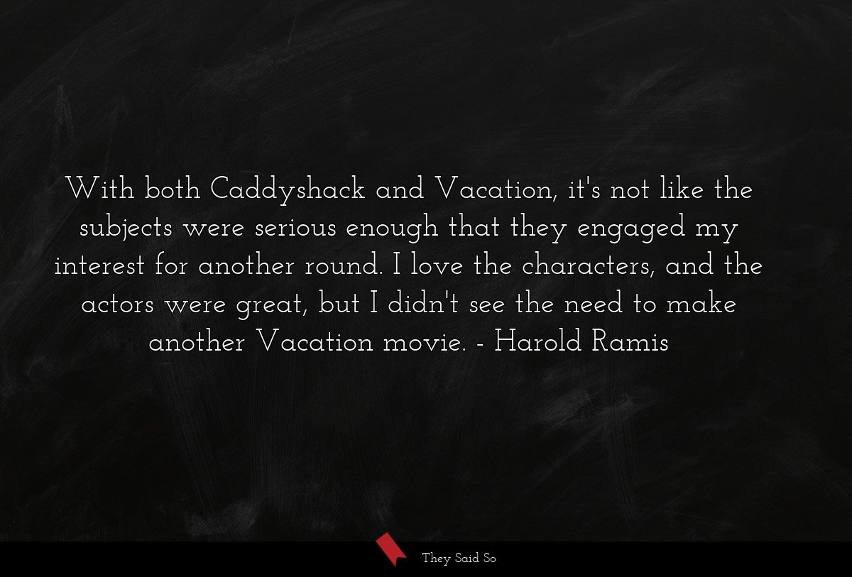 With both Caddyshack and Vacation, it's not like the subjects were serious enough that they engaged my interest for another round. I love the characters, and the actors were great, but I didn't see the need to make another Vacation movie.