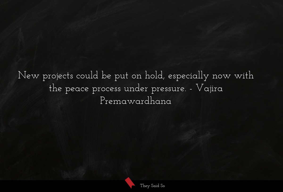 New projects could be put on hold, especially now with the peace process under pressure.