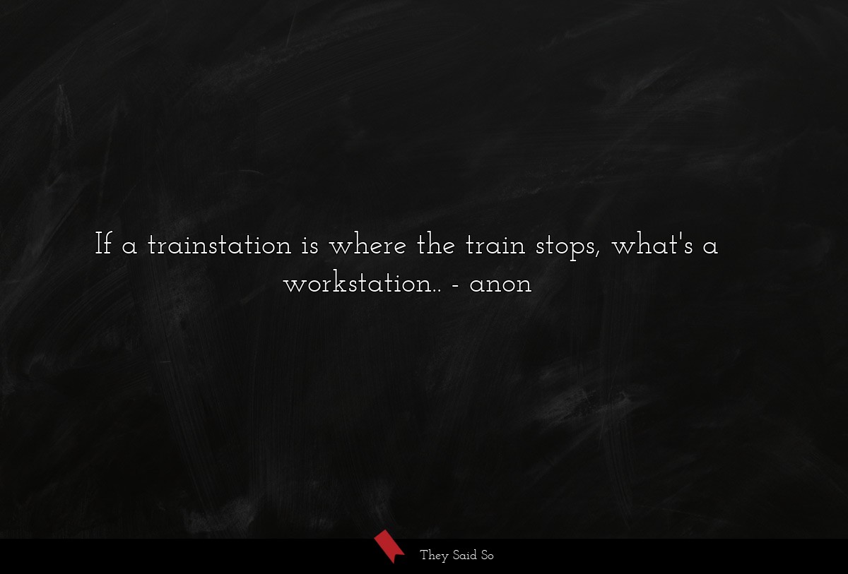 If a trainstation is where the train stops, what's a workstation..