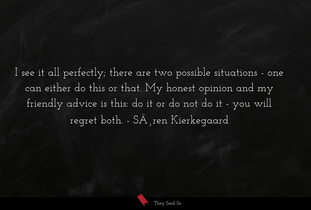 I see it all perfectly; there are two possible... | Søren Kierkegaard