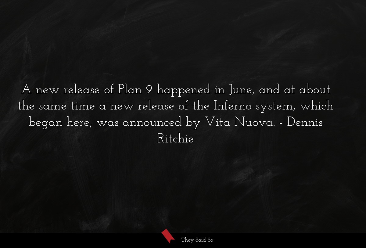 A new release of Plan 9 happened in June, and at about the same time a new release of the Inferno system, which began here, was announced by Vita Nuova.