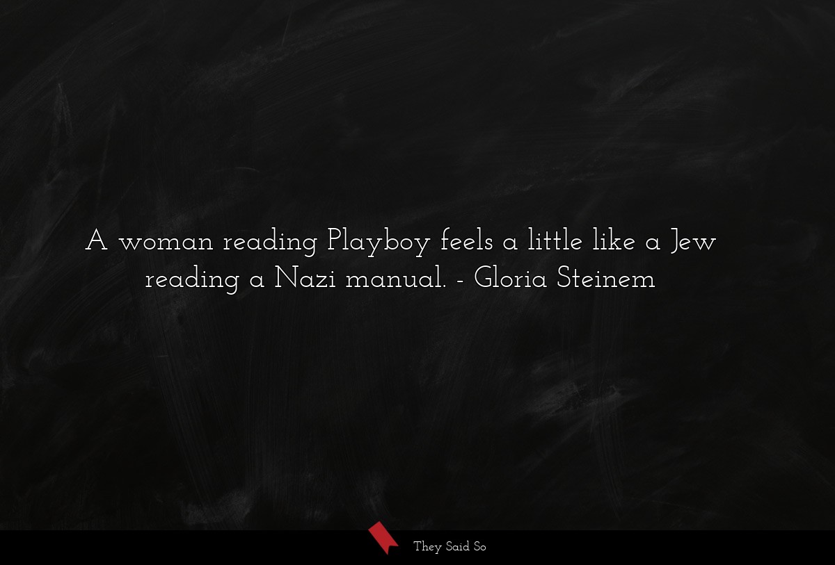 A woman reading Playboy feels a little like a Jew reading a Nazi manual.
