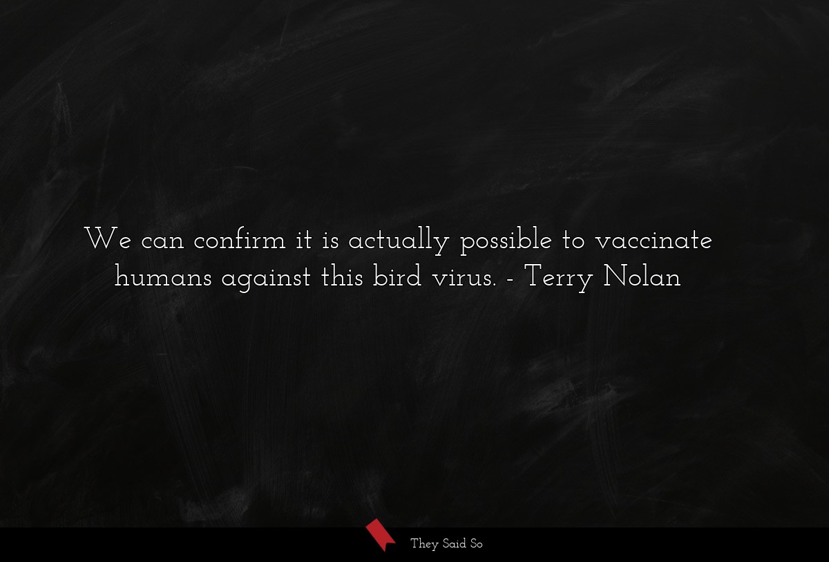 We can confirm it is actually possible to vaccinate humans against this bird virus.
