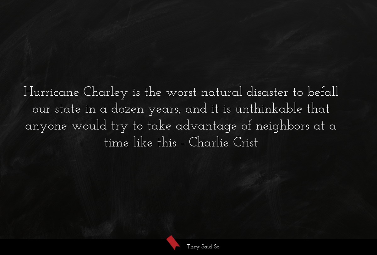 Hurricane Charley is the worst natural disaster... | Charlie Crist