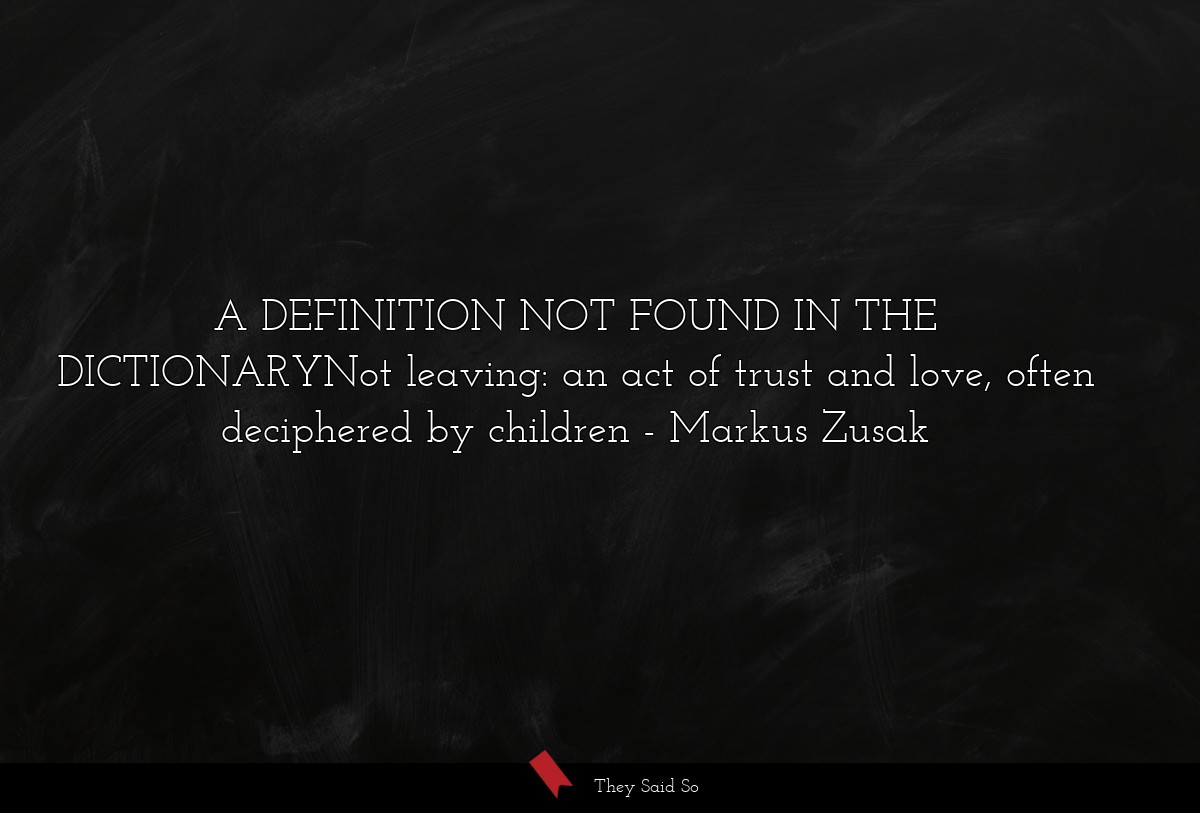 A DEFINITION NOT FOUND IN THE DICTIONARYNot leaving: an act of trust and love, often deciphered by children