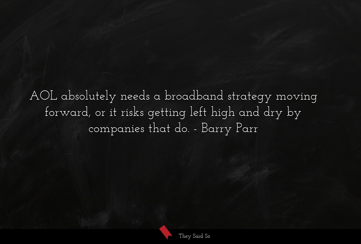 AOL absolutely needs a broadband strategy moving forward, or it risks getting left high and dry by companies that do.