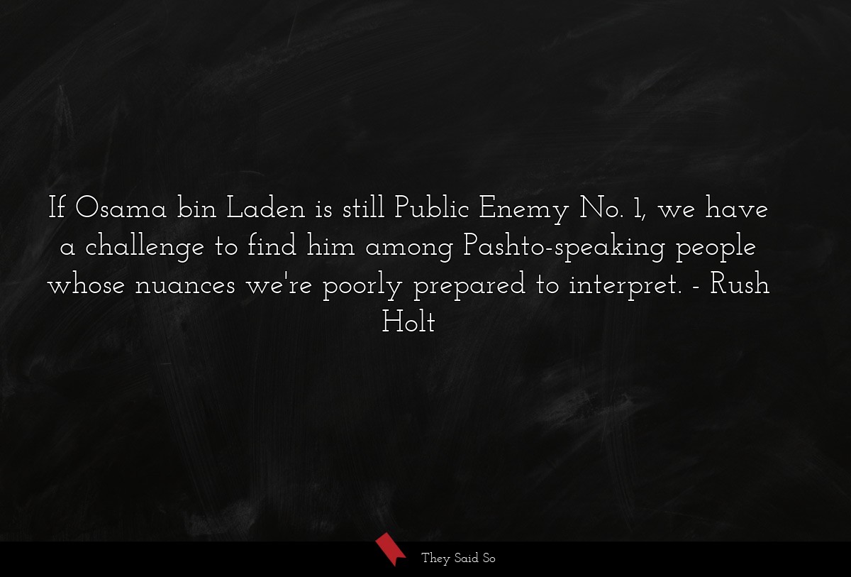 If Osama bin Laden is still Public Enemy No. 1, we have a challenge to find him among Pashto-speaking people whose nuances we're poorly prepared to interpret.