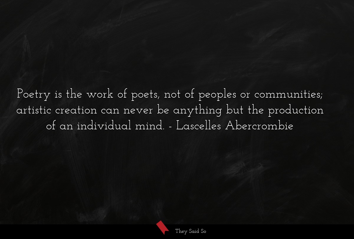 Poetry is the work of poets, not of peoples or... | Lascelles Abercrombie