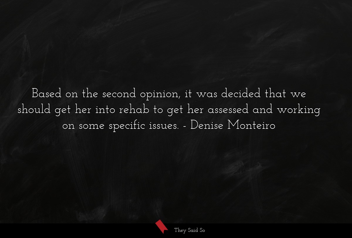 Based on the second opinion, it was decided that we should get her into rehab to get her assessed and working on some specific issues.