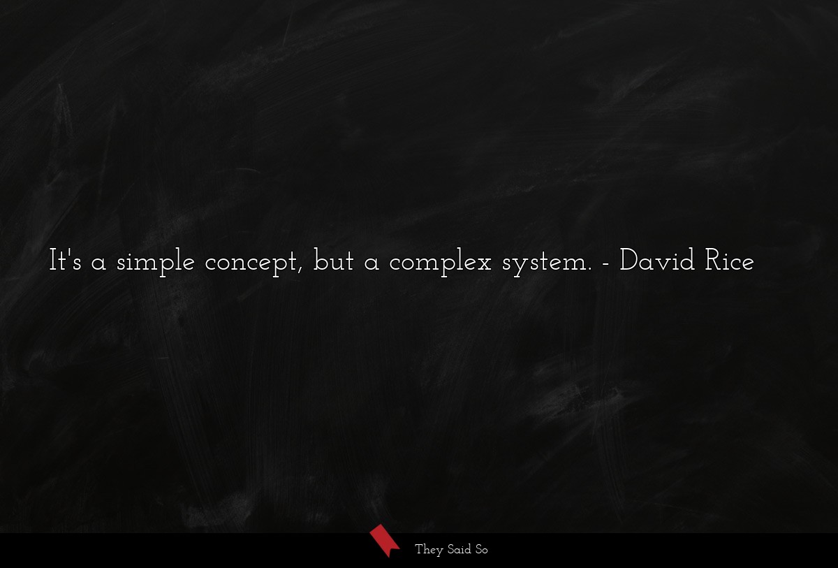 It's a simple concept, but a complex system.