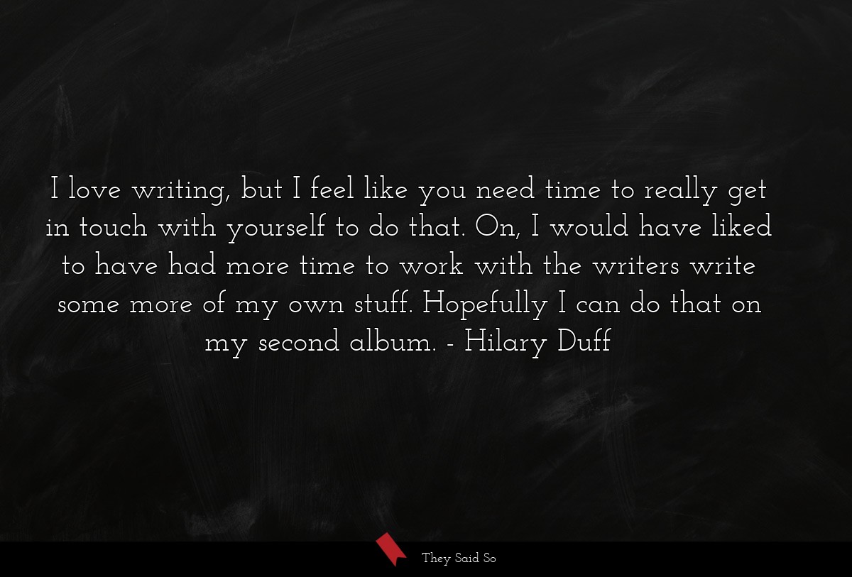 I love writing, but I feel like you need time to really get in touch with yourself to do that. On, I would have liked to have had more time to work with the writers write some more of my own stuff. Hopefully I can do that on my second album.