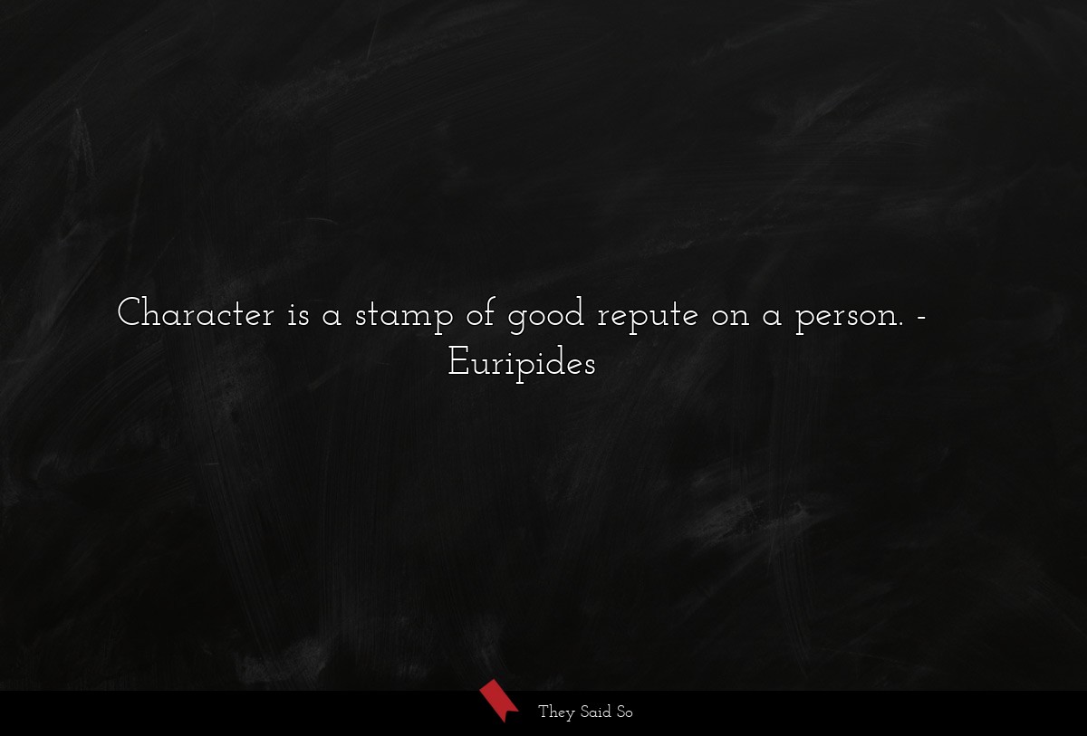 Character is a stamp of good repute on a person.