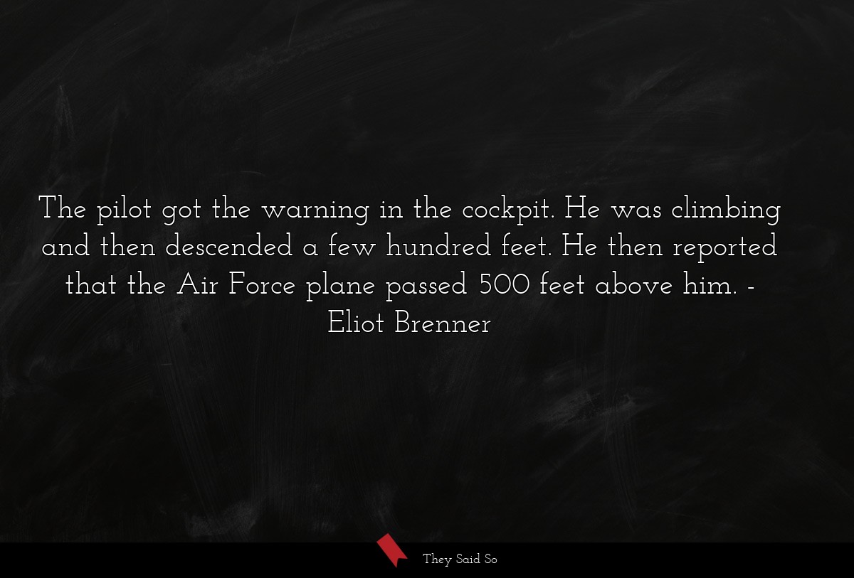 The pilot got the warning in the cockpit. He was climbing and then descended a few hundred feet. He then reported that the Air Force plane passed 500 feet above him.