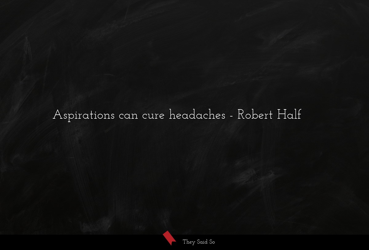 Aspirations can cure headaches