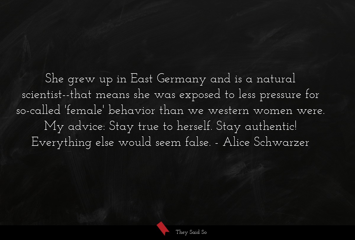 She grew up in East Germany and is a natural scientist--that means she was exposed to less pressure for so-called 'female' behavior than we western women were. My advice: Stay true to herself. Stay authentic! Everything else would seem false.