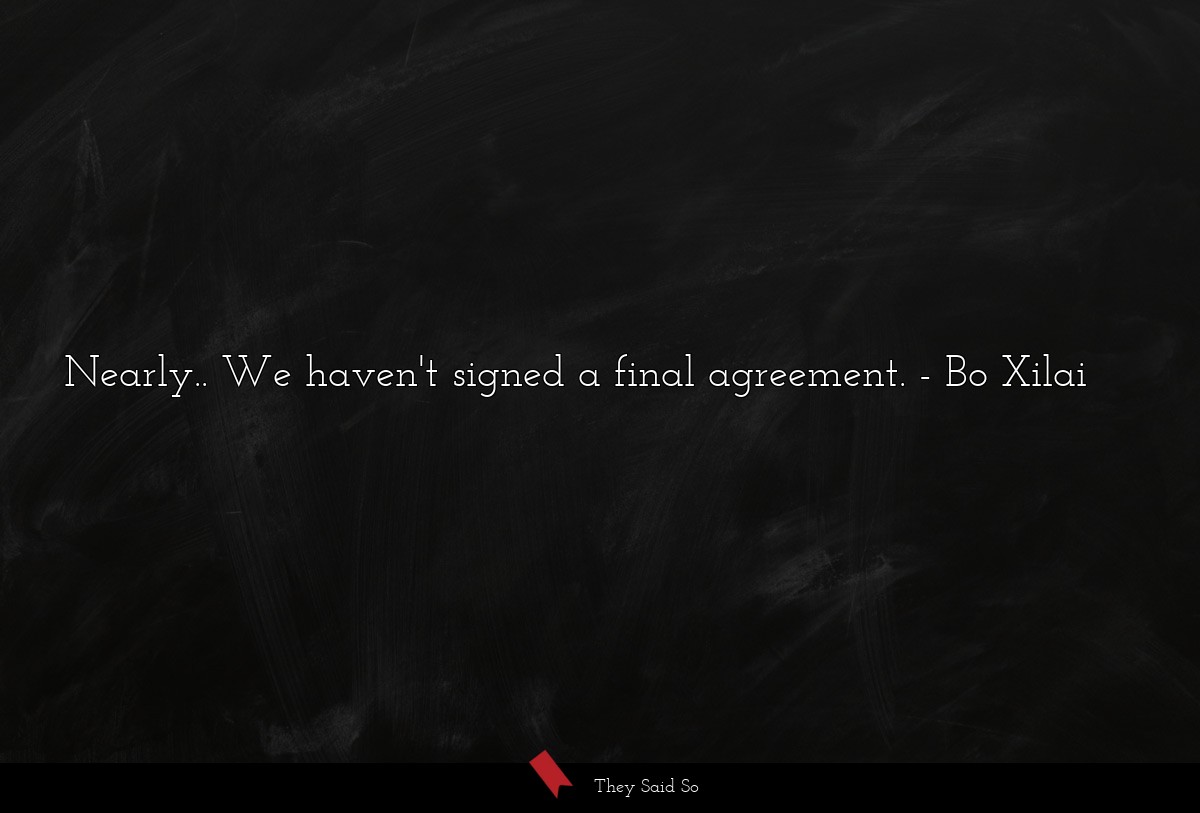 Nearly.. We haven't signed a final agreement.