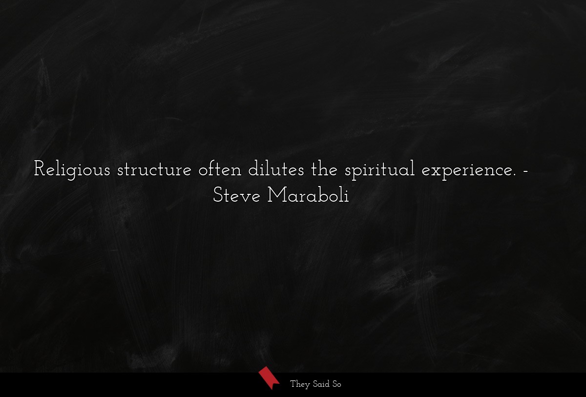 Religious structure often dilutes the spiritual experience.