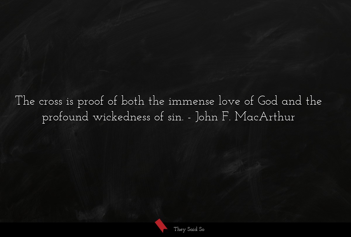 The cross is proof of both the immense love of God and the profound wickedness of sin.