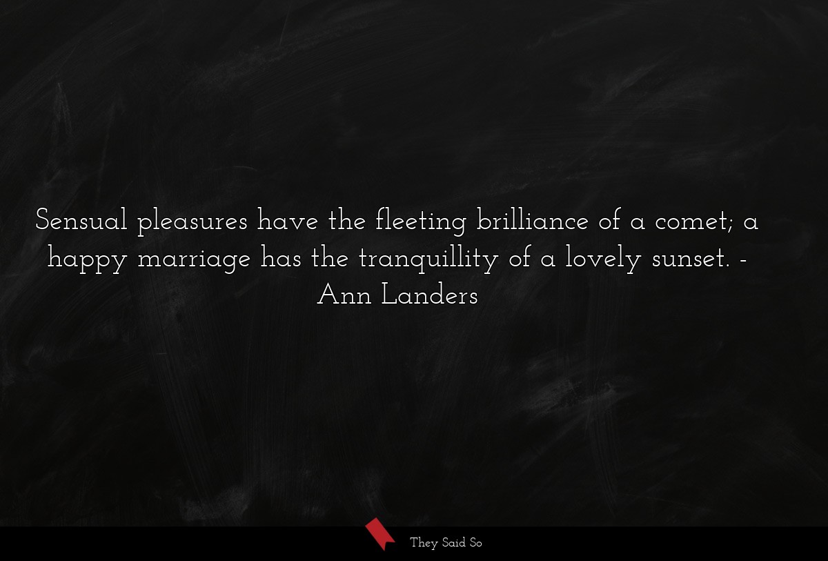 Sensual pleasures have the fleeting brilliance of... | Ann Landers