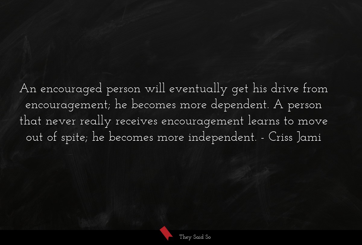 An encouraged person will eventually get his... | Criss Jami