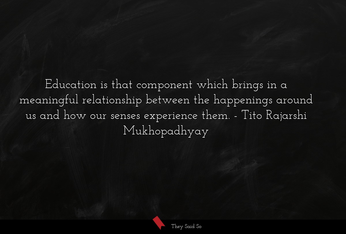 Education is that component which brings in a... | Tito Rajarshi Mukhopadhyay