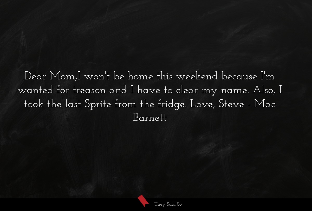 Dear Mom,I won't be home this weekend because I'm... | Mac Barnett