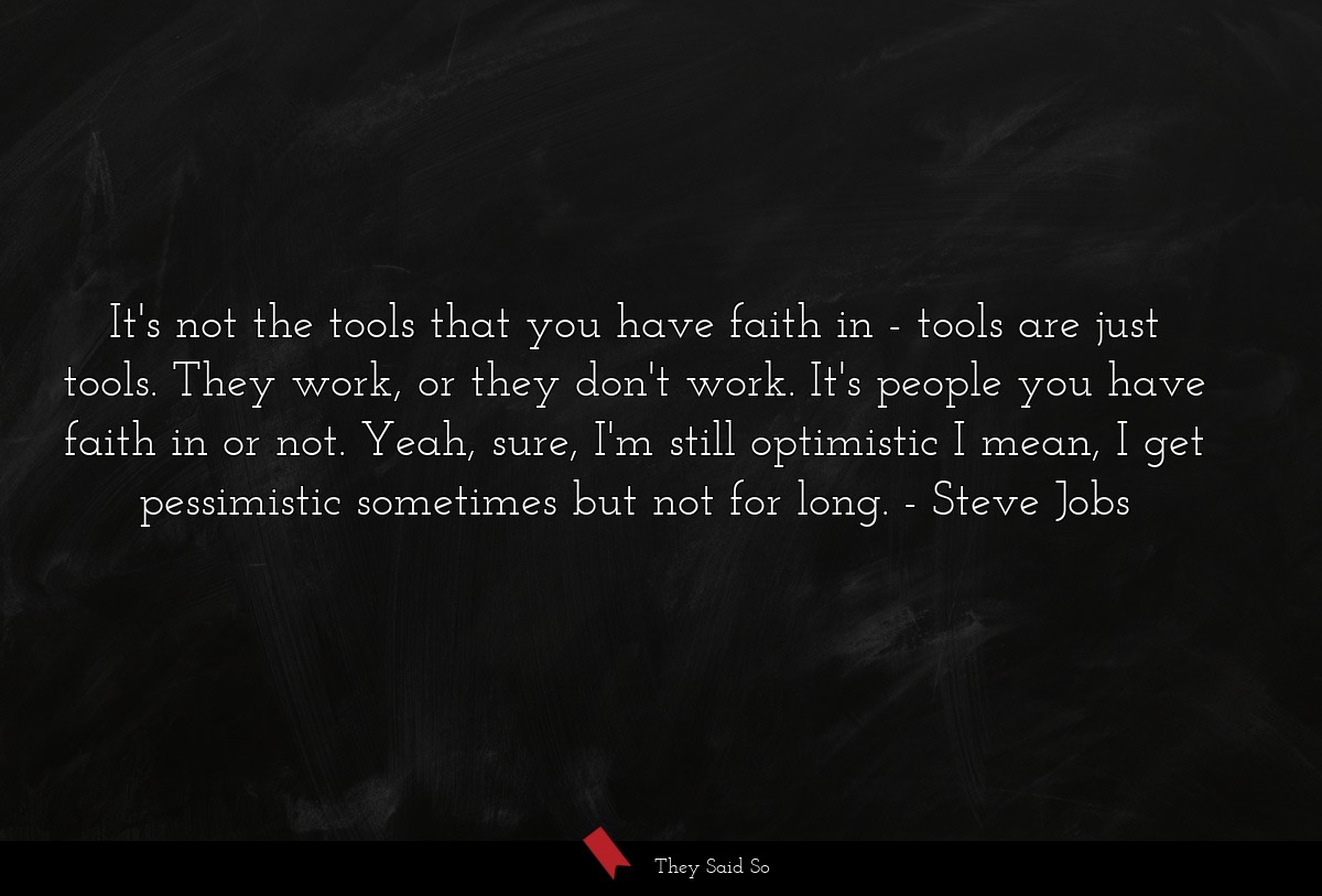 It's not the tools that you have faith in - tools... | Steve Jobs