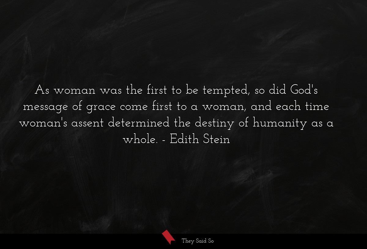 As woman was the first to be tempted, so did God's message of grace come first to a woman, and each time woman's assent determined the destiny of humanity as a whole.