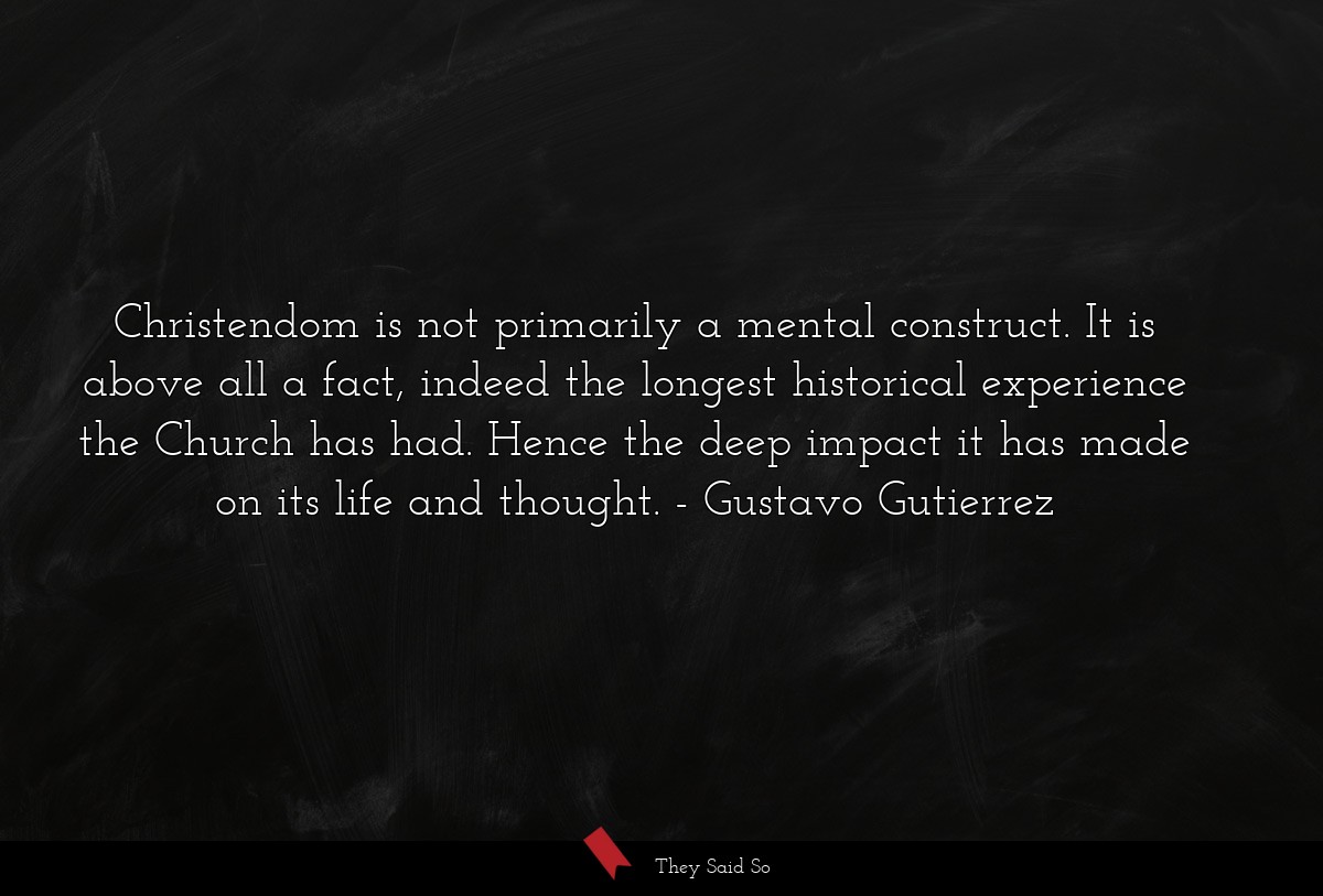 Christendom is not primarily a mental construct. It is above all a fact, indeed the longest historical experience the Church has had. Hence the deep impact it has made on its life and thought.
