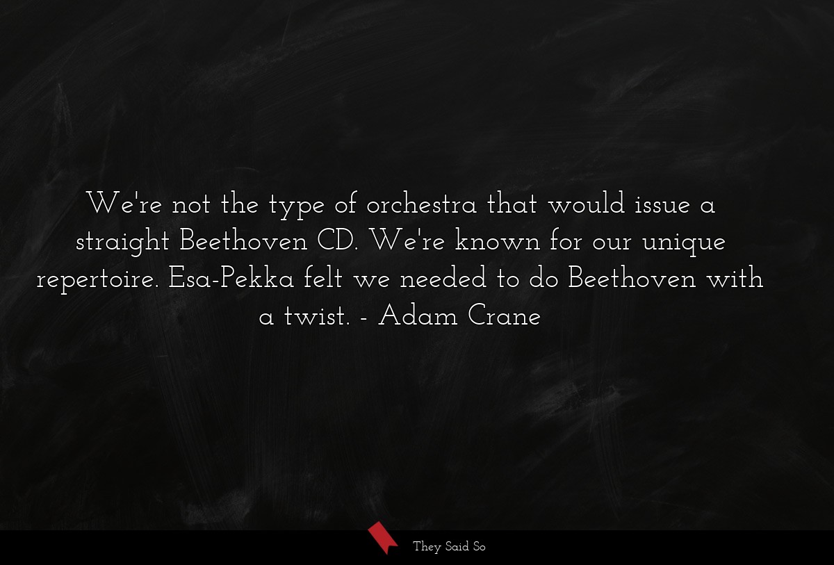 We're not the type of orchestra that would issue a straight Beethoven CD. We're known for our unique repertoire. Esa-Pekka felt we needed to do Beethoven with a twist.