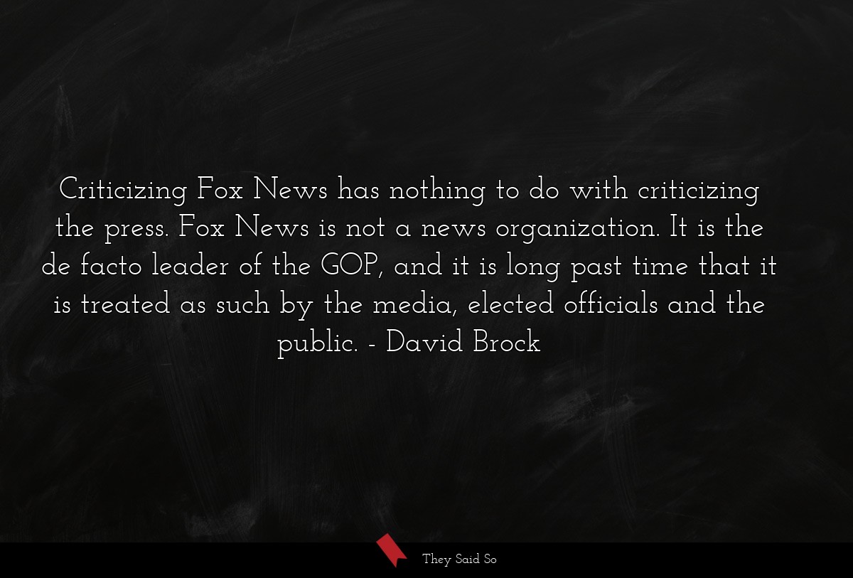 Criticizing Fox News has nothing to do with criticizing the press. Fox News is not a news organization. It is the de facto leader of the GOP, and it is long past time that it is treated as such by the media, elected officials and the public.