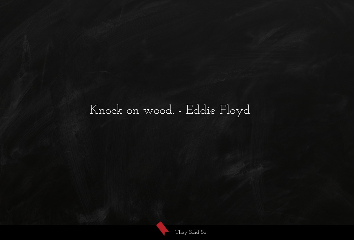Knock on wood.