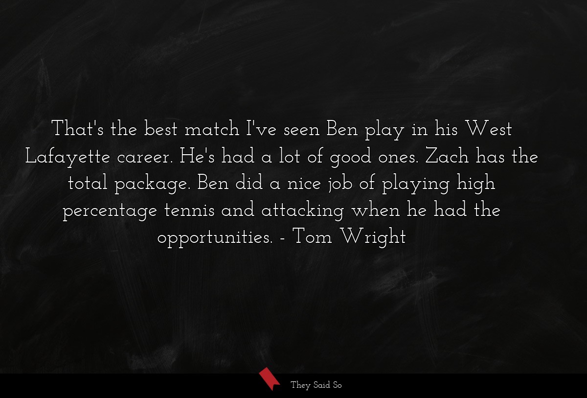 That's the best match I've seen Ben play in his West Lafayette career. He's had a lot of good ones. Zach has the total package. Ben did a nice job of playing high percentage tennis and attacking when he had the opportunities.