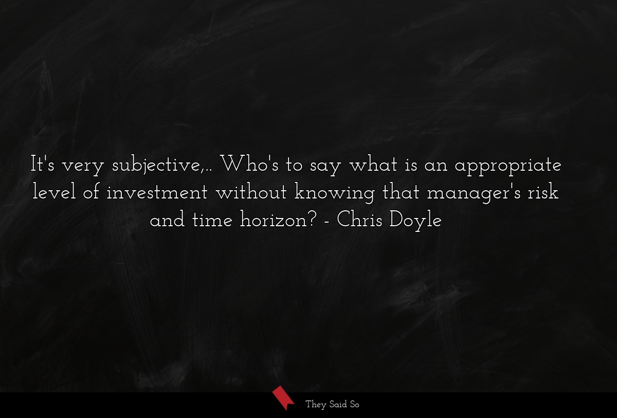 It's very subjective,.. Who's to say what is an appropriate level of investment without knowing that manager's risk and time horizon?