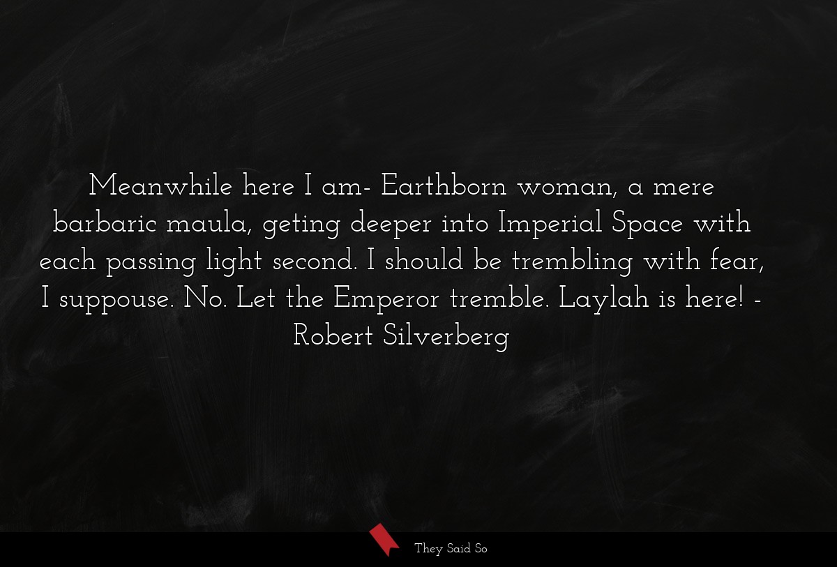 Meanwhile here I am- Earthborn woman, a mere... | Robert Silverberg