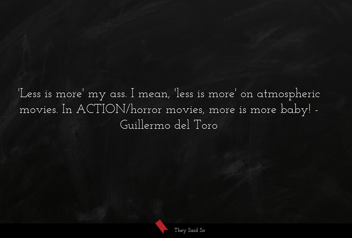 'Less is more' my ass. I mean, 'less is more' on atmospheric movies. In ACTION/horror movies, more is more baby!