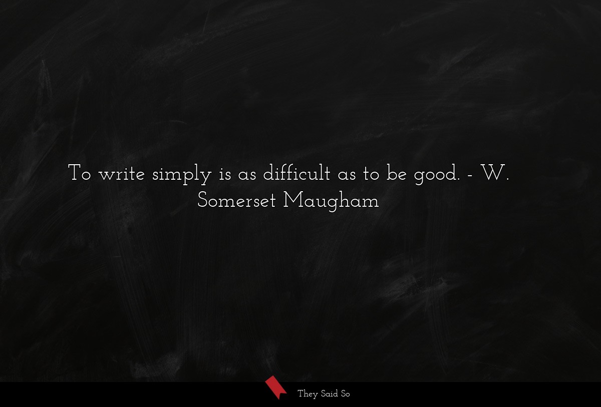 To write simply is as difficult as to be good.