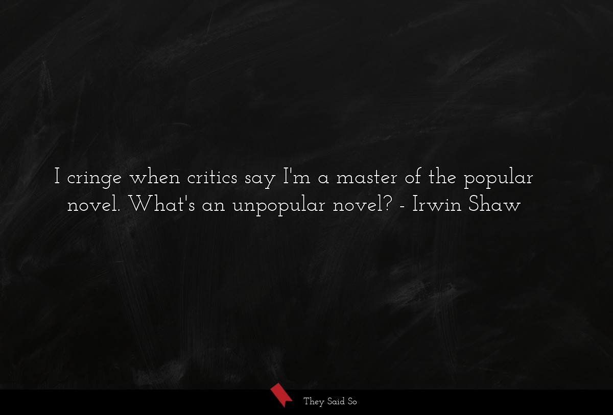 I cringe when critics say I'm a master of the popular novel. What's an unpopular novel?