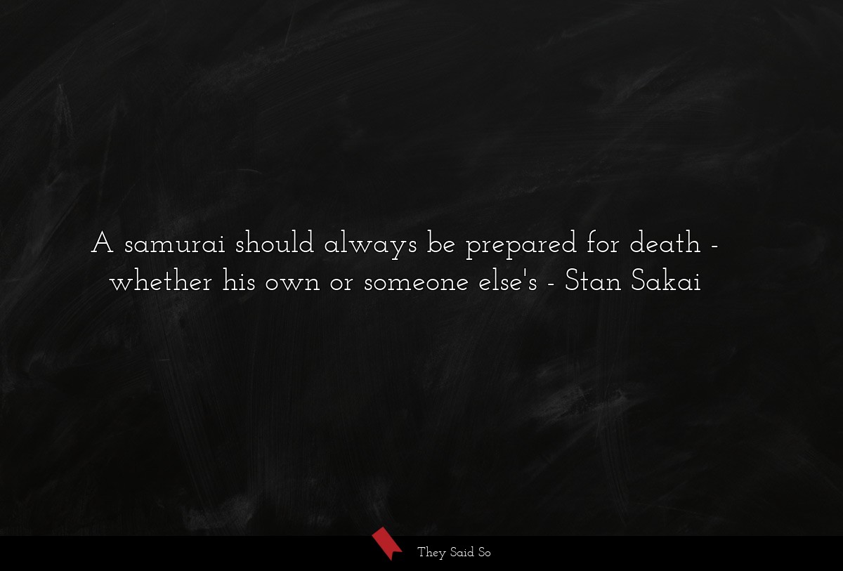 A samurai should always be prepared for death - whether his own or someone else's