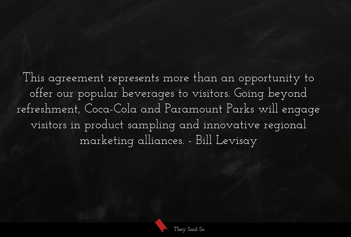 This agreement represents more than an opportunity to offer our popular beverages to visitors. Going beyond refreshment, Coca-Cola and Paramount Parks will engage visitors in product sampling and innovative regional marketing alliances.